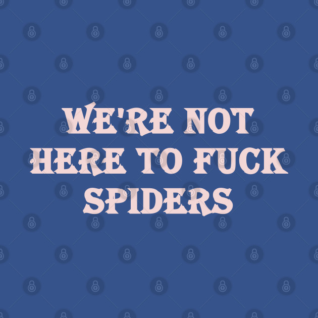 Disover We're not here to fuck spiders - Spiders - T-Shirt