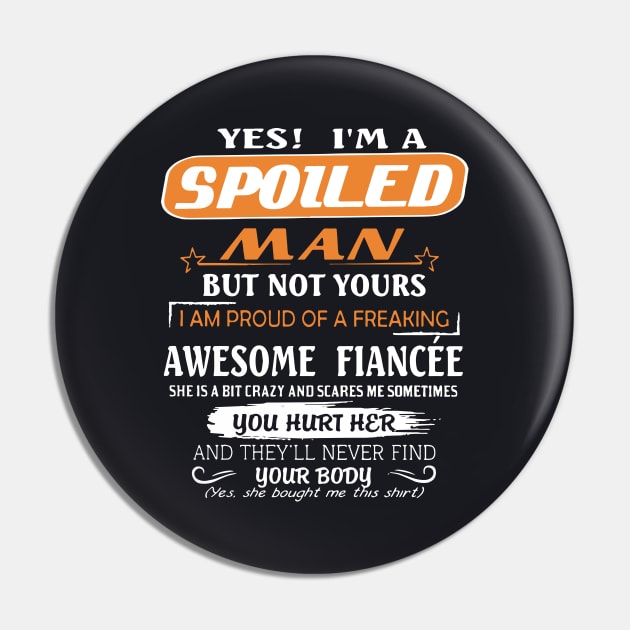 Yes I Am A Spoiled Man But Not Yours I Am Proud Of A Freaking Awesome Fiancee You Hurt Her And They Will Never Find Your Body Awesome Pin by huepham613