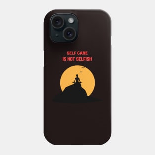 Self care is not selfish Phone Case