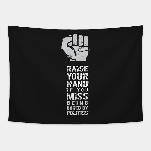 RAISE YOUR HAND if you miss being bored by politics Tapestry by directdesign