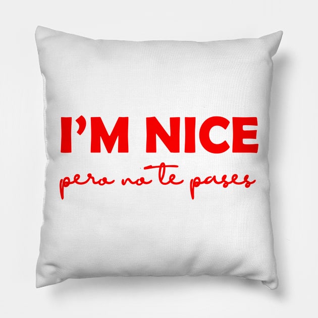 I'm Nice Pero No Te Pases Funny Saying Latina Gift Pillow by Marang