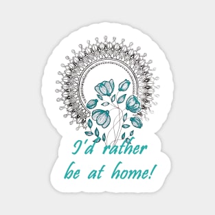 I'd Rather Be At Home! Magnet