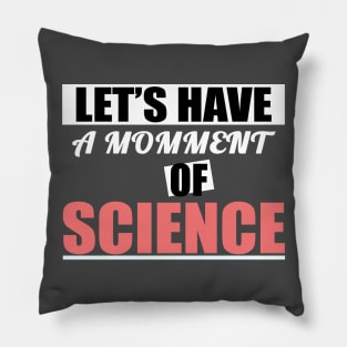 Let's have a moment of science science lover science t- shirt science biology Pillow