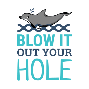 Blow It Out Your Hole Sarcastic Dolphin T-Shirt