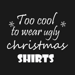 Too cool to wear ugly christmas shirts T-Shirt