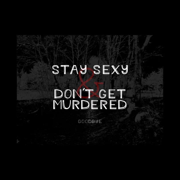 Stay Sexy and Don't Get Murdered by ejkreutzer