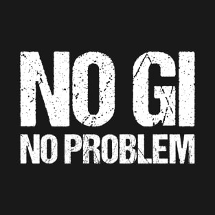 no gi, no problem - jiu-jitsu T-Shirt