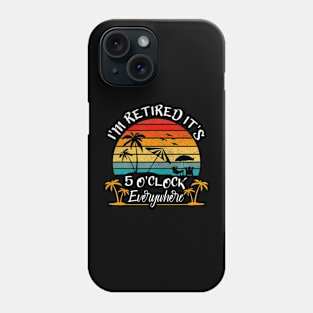 It's 5 O'Clock Everywhere I'm Retired summer Retirement Phone Case