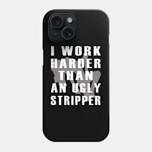 i work harder than an ugly stripper Phone Case