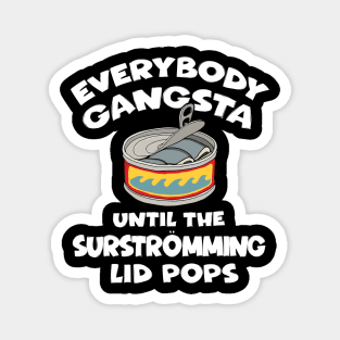 Everybody Gangsta Until the Surstromming Lid Pops Magnet