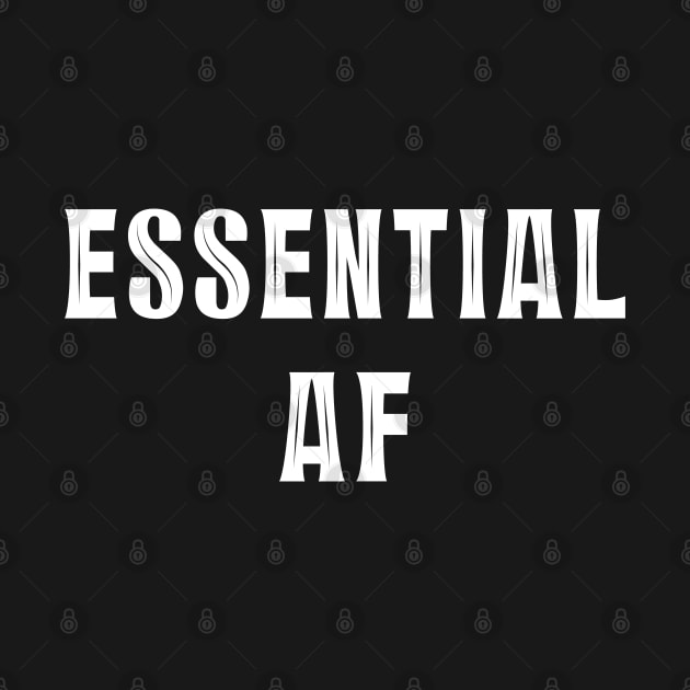 Essential AF - Essential Employee - Essential Mother Fucker by kdpdesigns