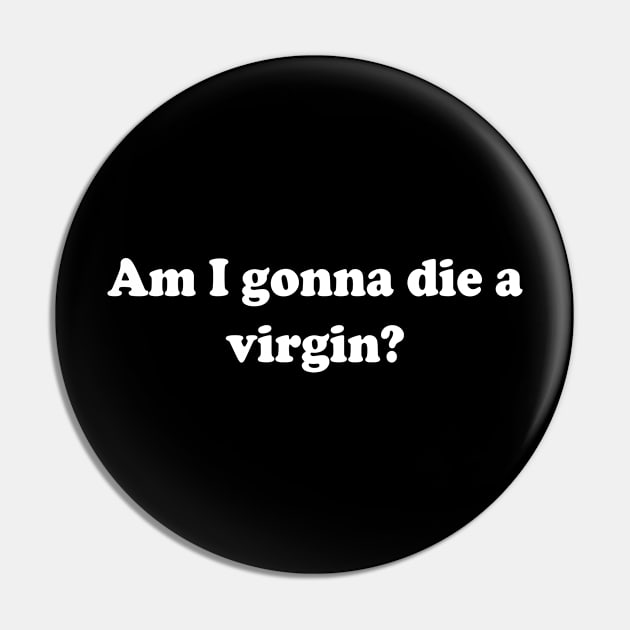 am i gonna die a virgin Pin by mdr design