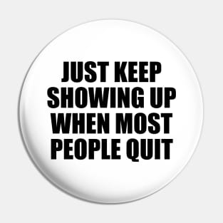 Just keep showing up when most people quit Pin