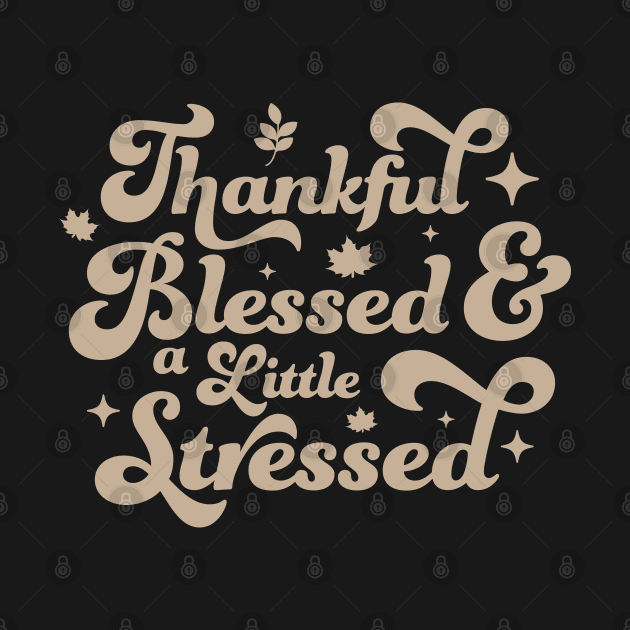 Thankful Blessed and a Little Stressed - Cute Brown Thankful by OrangeMonkeyArt