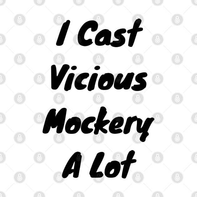 I cast Vicious mockery a lot by DennisMcCarson