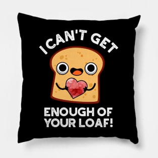 I Can't Get Enough Of Your Loaf Cute Bread Pun Pillow