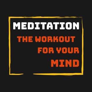 MEDITATION. THE WORKOUT FOR YOUR MIND. T-Shirt