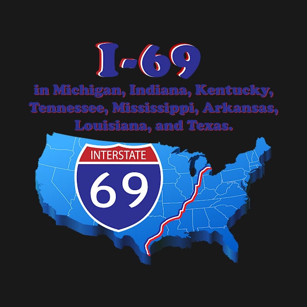 I-69 in Michigan, Indiana, Kentucky, Tennessee, Mississippi, Arkansas, Louisiana, and Texas. by TshirtWhatever