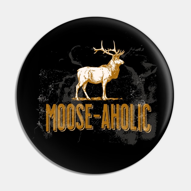 Funny Hunting Graphic Moose-aholic Women Men Moose Hunters Pin by IYearDesign