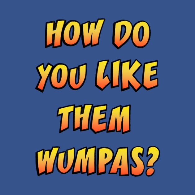 How Do You Like Them Wumpas by massivemagpie