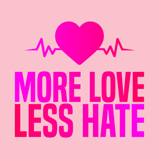 More Love Less Hate by BR Designs