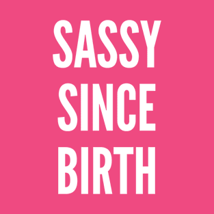 Sassy Since Birth - Funny Statement Meme T-Shirt