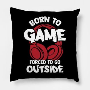 Born To Game Forced To Go Outside Pillow