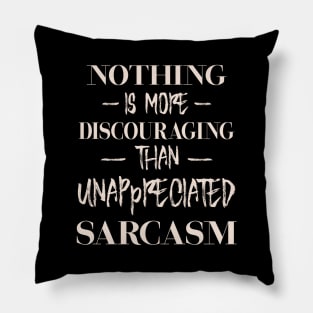 Nothing is more discouraging than an unappreciated sarcasm Pillow