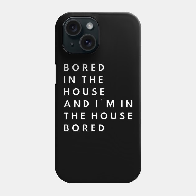 Bored in the house and I'm in the house bored Phone Case by ZazasDesigns