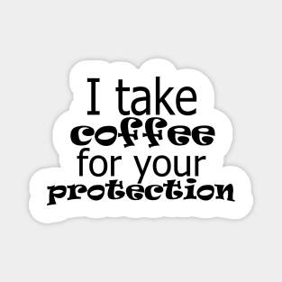 i take coffee for your protection Magnet