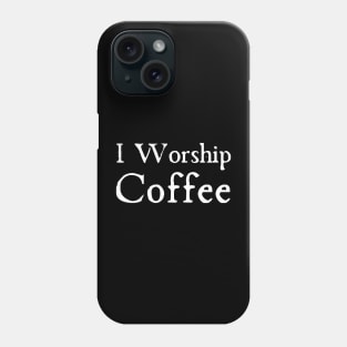 Worship Coffee Phone Case