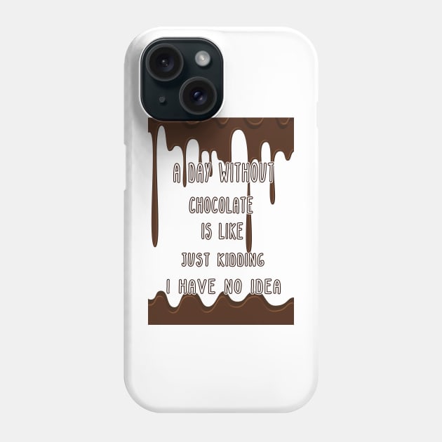 A Day Without Chocolate Is Like Just Kidding I Have No Idea Funny gift for husband, wife, boyfriend, girlfiend, cousin. Phone Case by Goods-by-Jojo