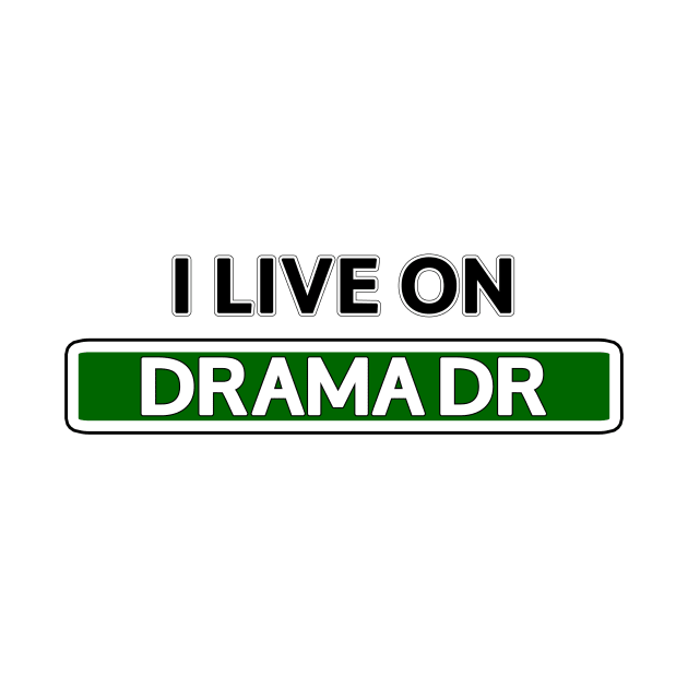 I live on Drama Dr by Mookle