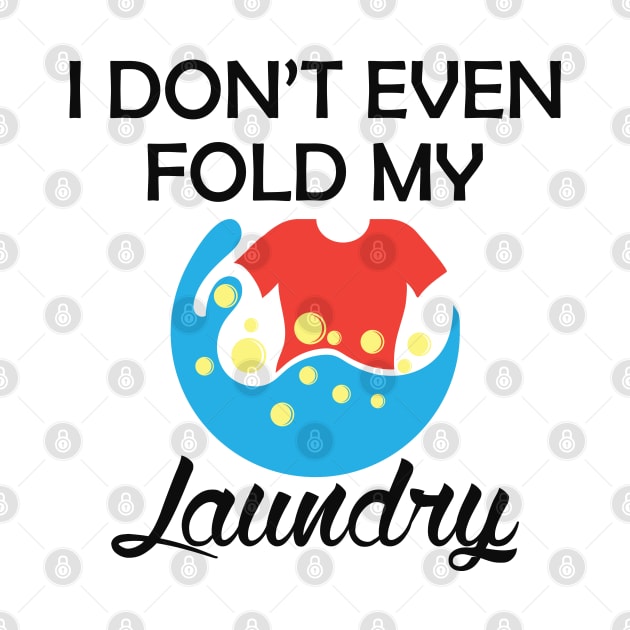 Laundry - I don't even fold my laundry by KC Happy Shop