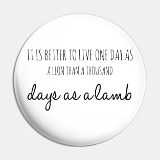 it is better to live one day as a lion than a thousand days as a lamb Pin