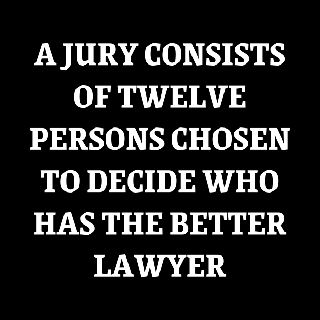 A jury consists of twelve persons chosen to decide who has the better lawyer by Word and Saying