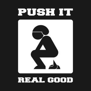 PUSH IT REAL GOOD. POOPING FUNNY ART. T-Shirt