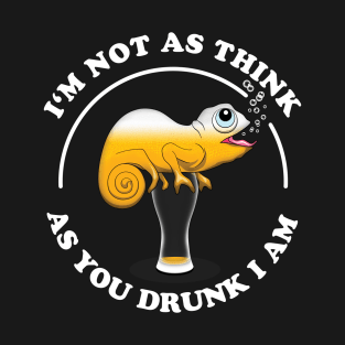 I'm Not As Think As You Drunk I am | Funny Drinking Quote T-Shirt