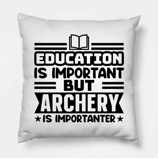 Education is important, but archery is importanter Pillow by colorsplash