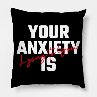 Your Anxiety Is Lying To You Pillow