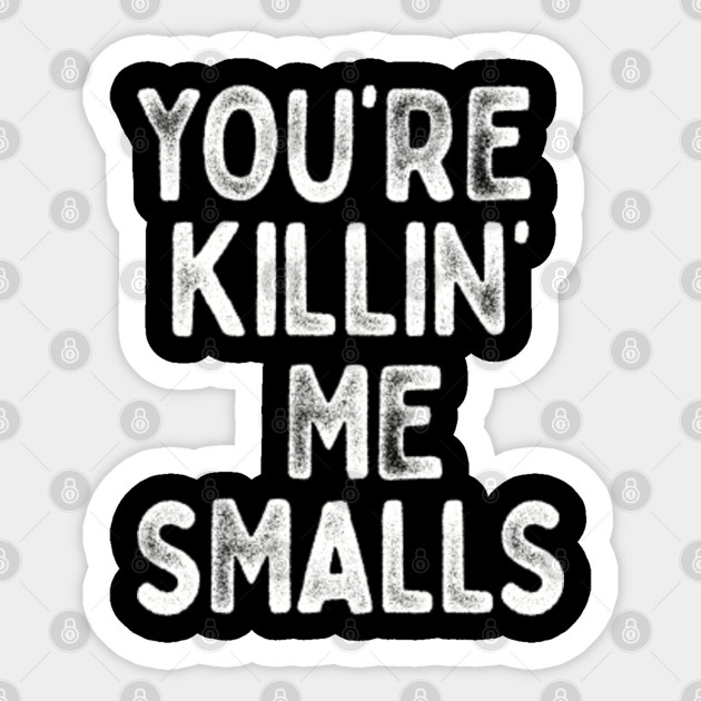 Your Killing Me Smalls Meme Shirt Set For Men Women And Kids