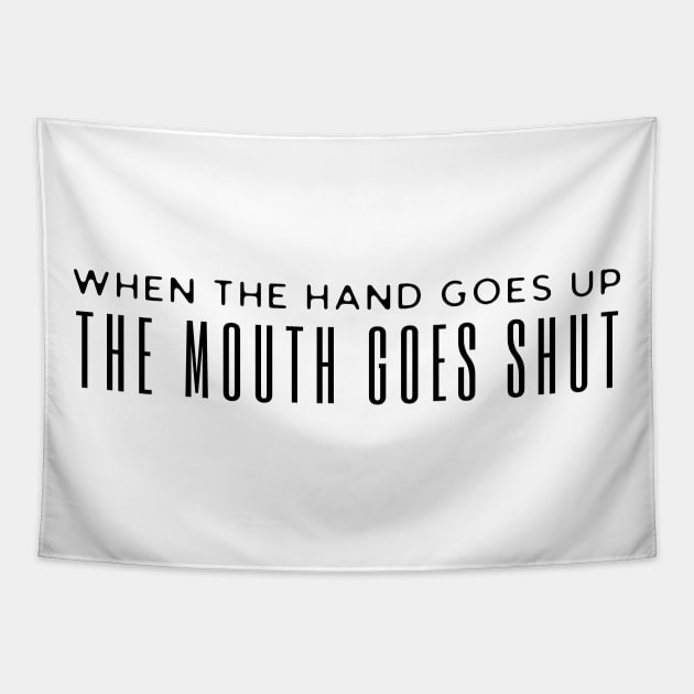 When The Hand Goes Up The Mouth Goes Shut Tapestry by HobbyAndArt