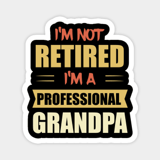 I'm Not Retired. I'm A Professional Grandpa Magnet