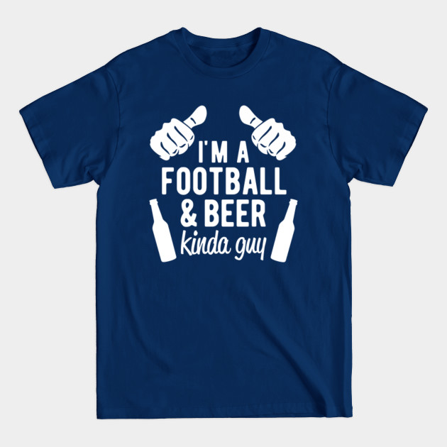 Discover I'm a Football and Beer kinda guy - Football And Beer - T-Shirt