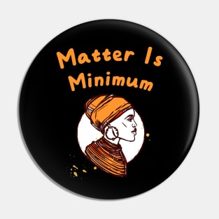 Matter Is Minimum Pin