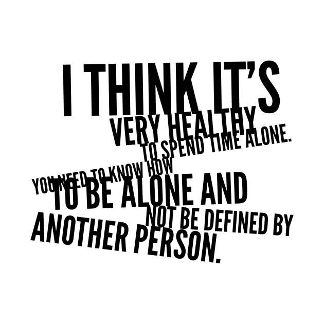 I think it's very healthy to spend time alone you need to know how to be alone and not be defined by another person by GMAT