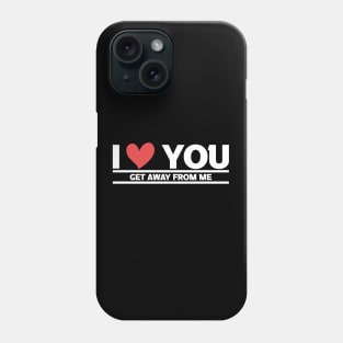 i love you get away from me Phone Case