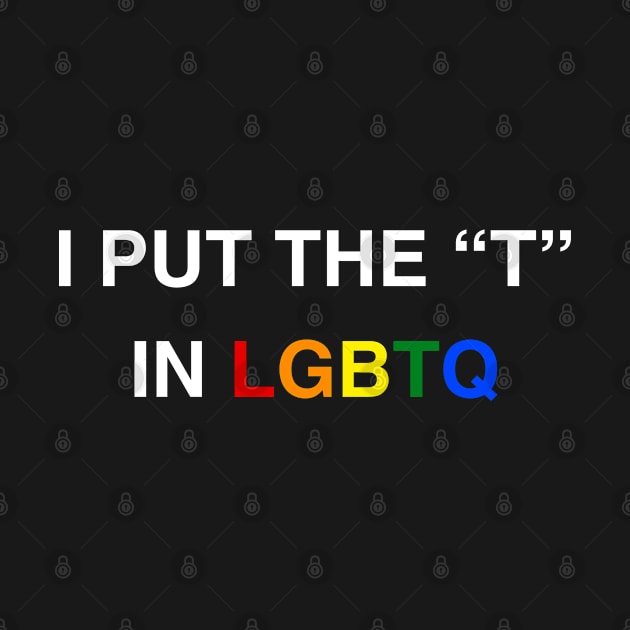 I Put The T In LGBTQ Transgender Shirt by kmcollectible