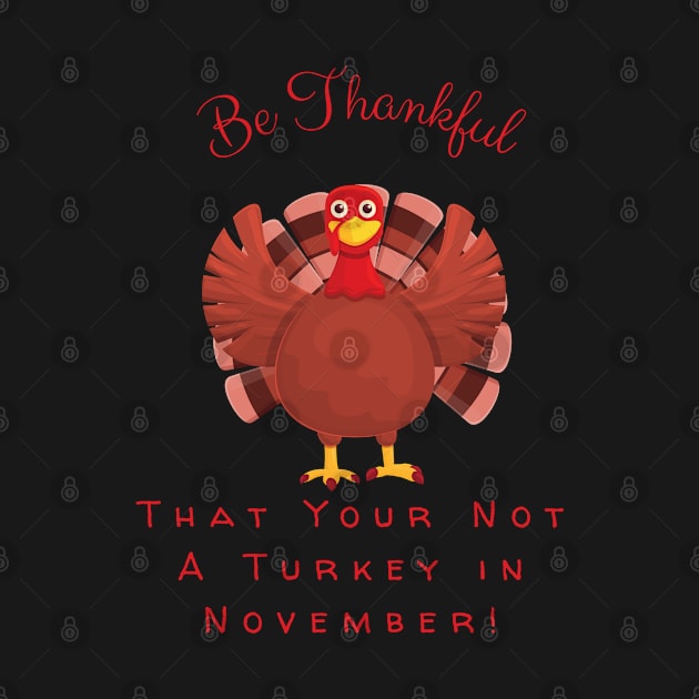 Be Thanukful Your Not A Turkey in November! by Twisted Teeze 