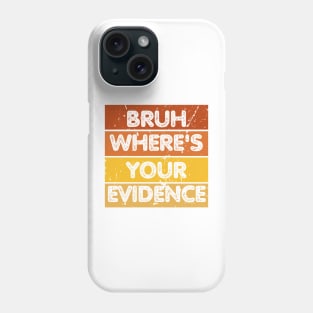 Bruh Where's Your Evidence Phone Case